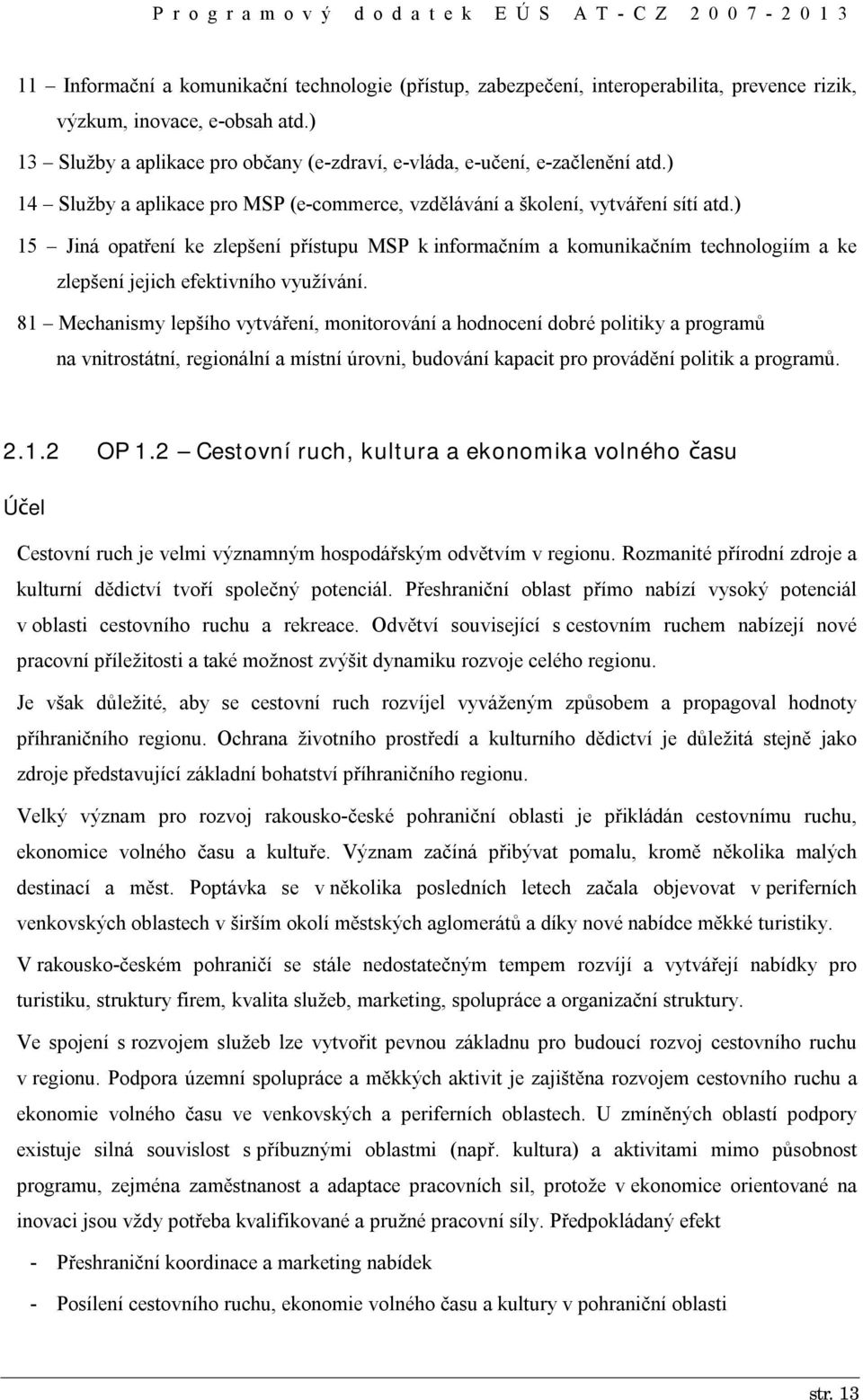 ) 15 Jiná opatření ke zlepšení přístupu MSP k informačním a komunikačním technologiím a ke zlepšení jejich efektivního využívání.