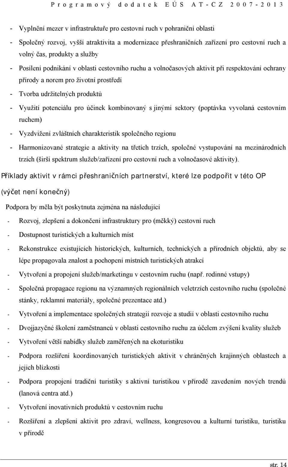 kombinovaný s jinými sektory (poptávka vyvolaná cestovním ruchem) - Vyzdvižení zvláštních charakteristik společného regionu - Harmonizované strategie a aktivity na třetích trzích, společné