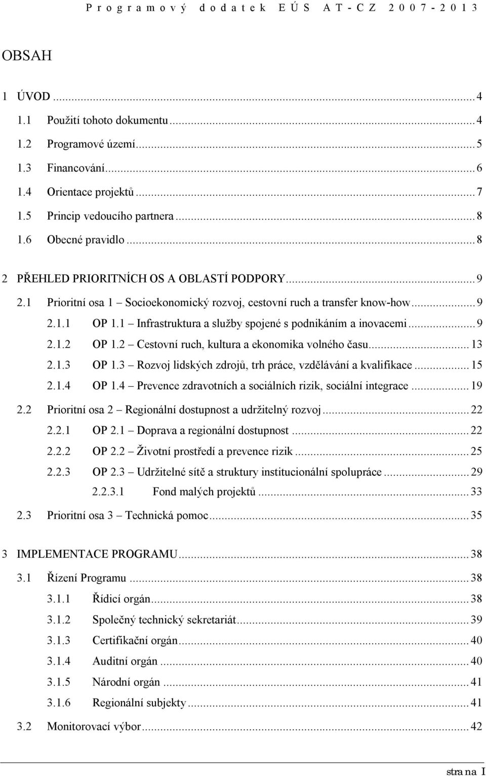 1 Infrastruktura a služby spojené s podnikáním a inovacemi...9 2.1.2 OP 1.2 Cestovní ruch, kultura a ekonomika volného času...13 2.1.3 OP 1.