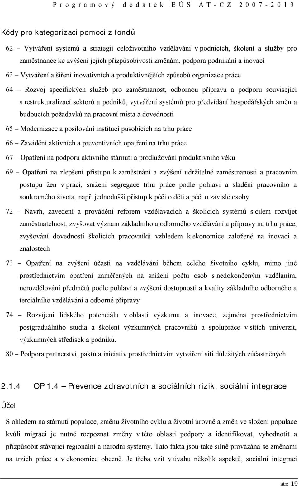 restrukturalizací sektorů a podniků, vytváření systémů pro předvídání hospodářských změn a budoucích požadavků na pracovní místa a dovednosti 65 Modernizace a posilování institucí působících na trhu