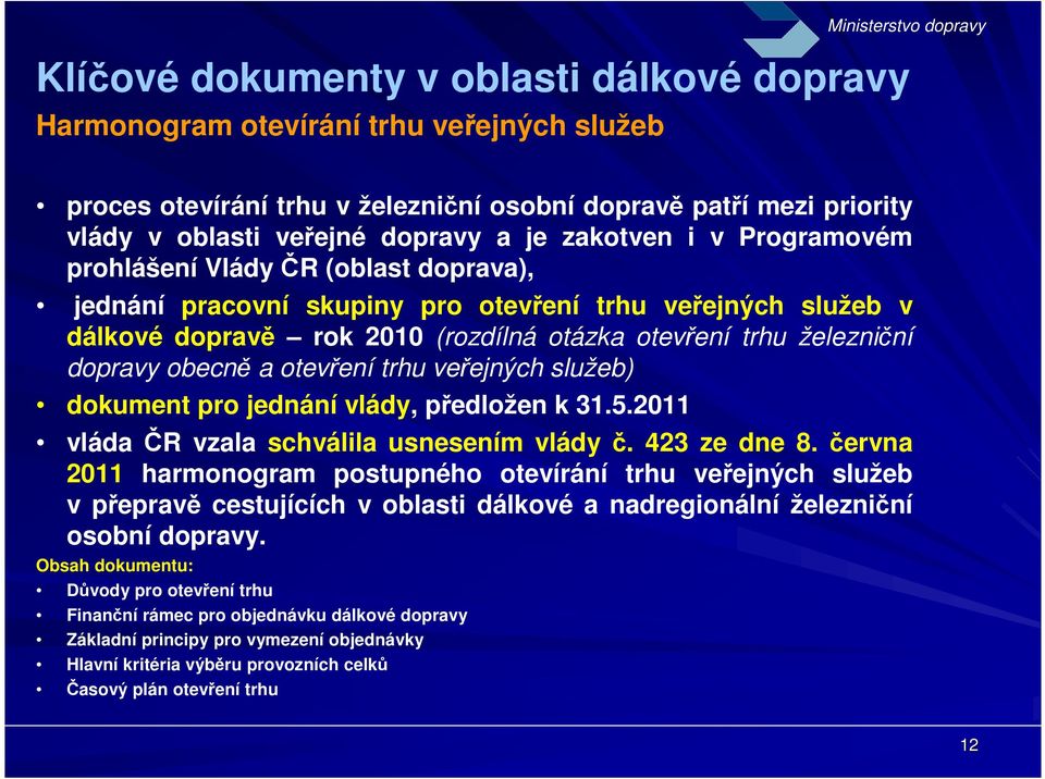 obecně a otevření trhu veřejných služeb) dokument pro jednání vlády, předložen k 31.5.2011 vláda ČR vzala schválila usnesením vlády č. 423 ze dne 8.