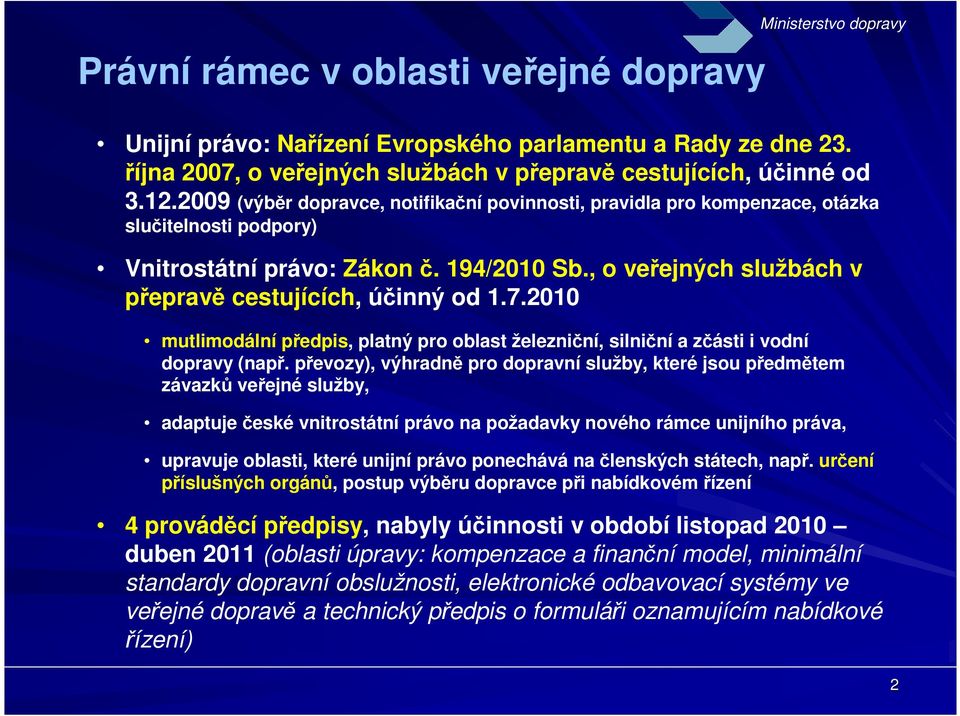 , o veřejných službách v přepravě cestujících, účinný od 1.7.2010 mutlimodální předpis, platný pro oblast železniční, silniční a zčásti i vodní dopravy (např.