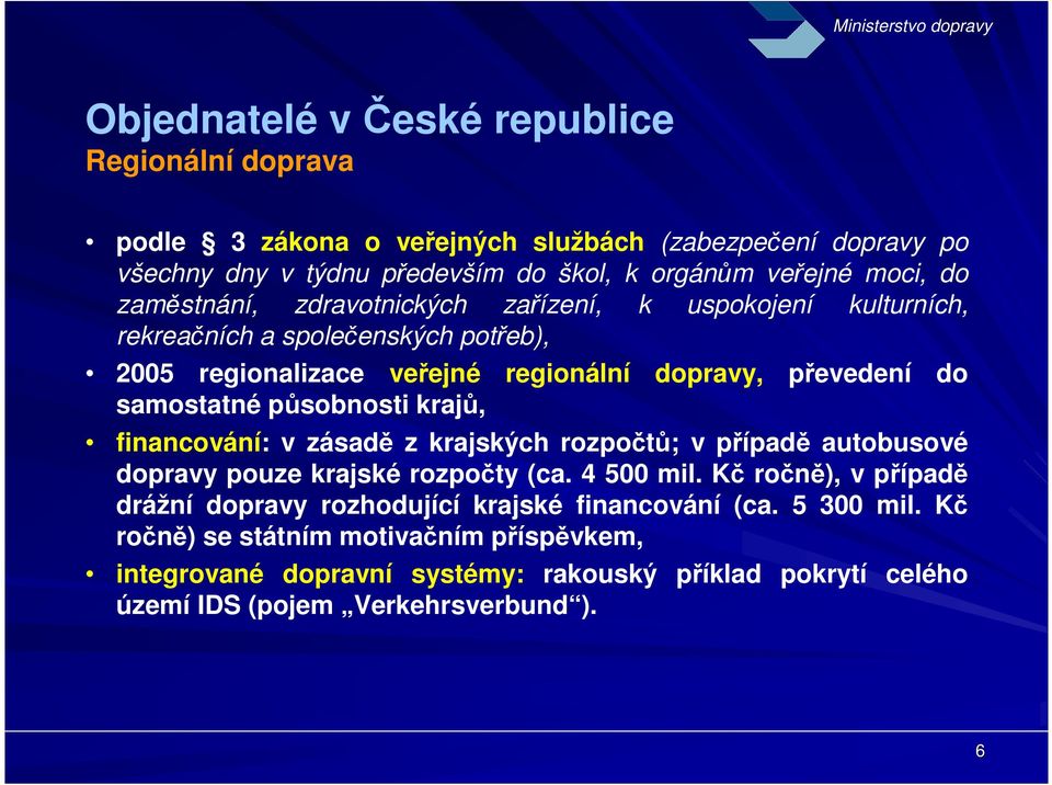 působnosti krajů, financování: v zásadě z krajských rozpočtů; v případě autobusové dopravy pouze krajské rozpočty (ca. 4 500 mil.