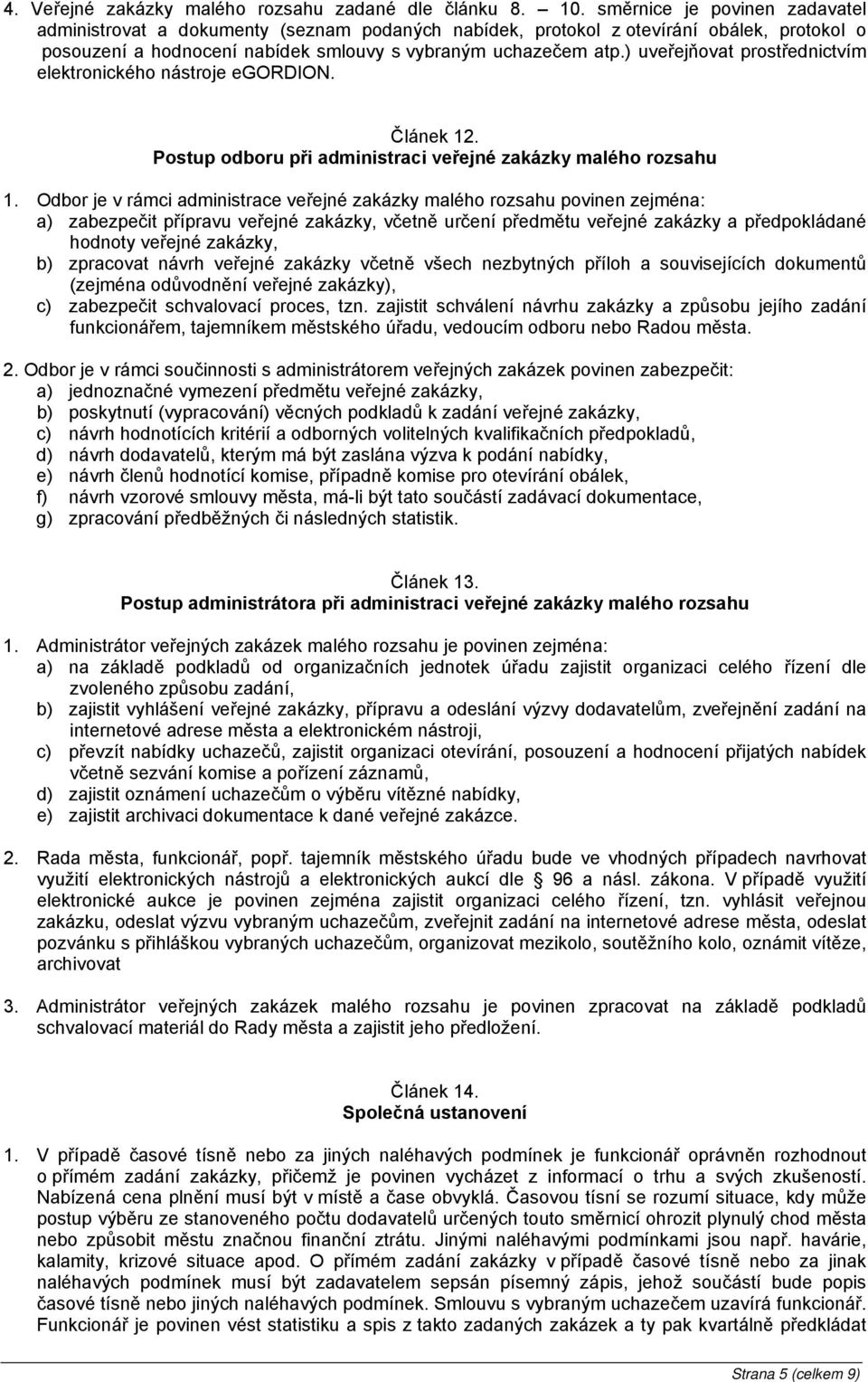 ) uveřejňovat prostřednictvím elektronického nástroje egordion. Článek 12. Postup při administraci veřejné zakázky malého rozsahu 1.