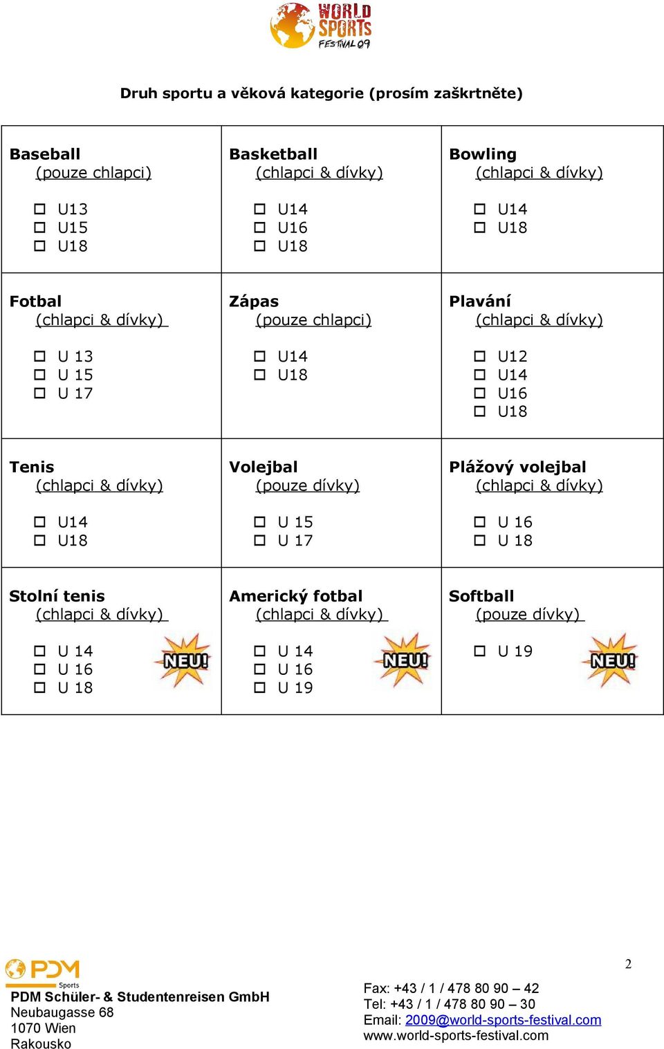 Plavání U12 U14 U16 U18 Tenis U14 U18 Volejbal (pouze dívky) U 15 U 17 Plážový volejbal U