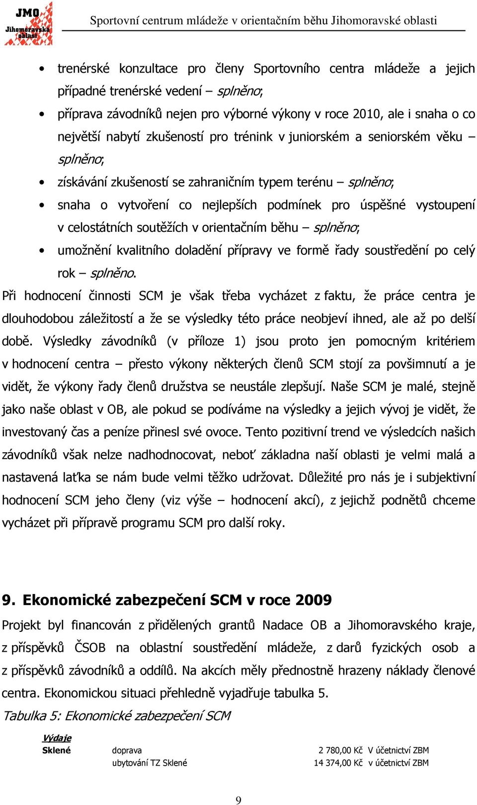 soutěžích v orientačním běhu splněno; umožnění kvalitního doladění přípravy ve formě řady soustředění po celý rok splněno.