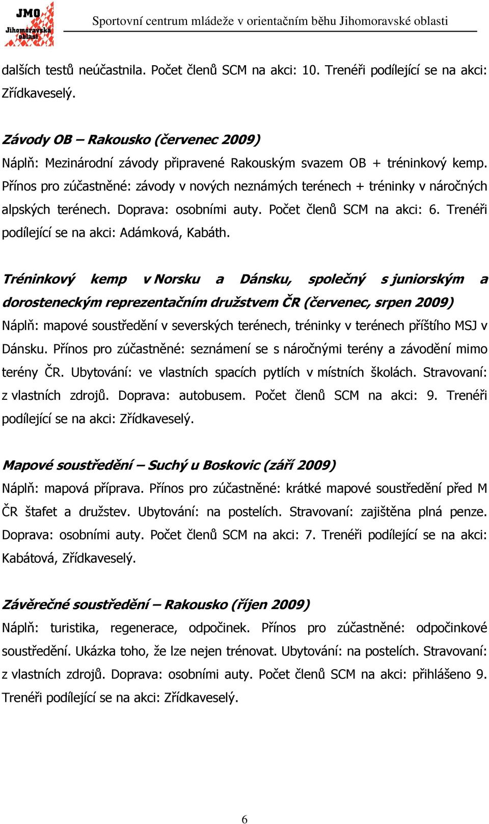 Přínos pro zúčastněné: závody v nových neznámých terénech + tréninky v náročných alpských terénech. Doprava: osobními auty. Počet členů SCM na akci: 6. Trenéři podílející se na akci: Adámková, Kabáth.