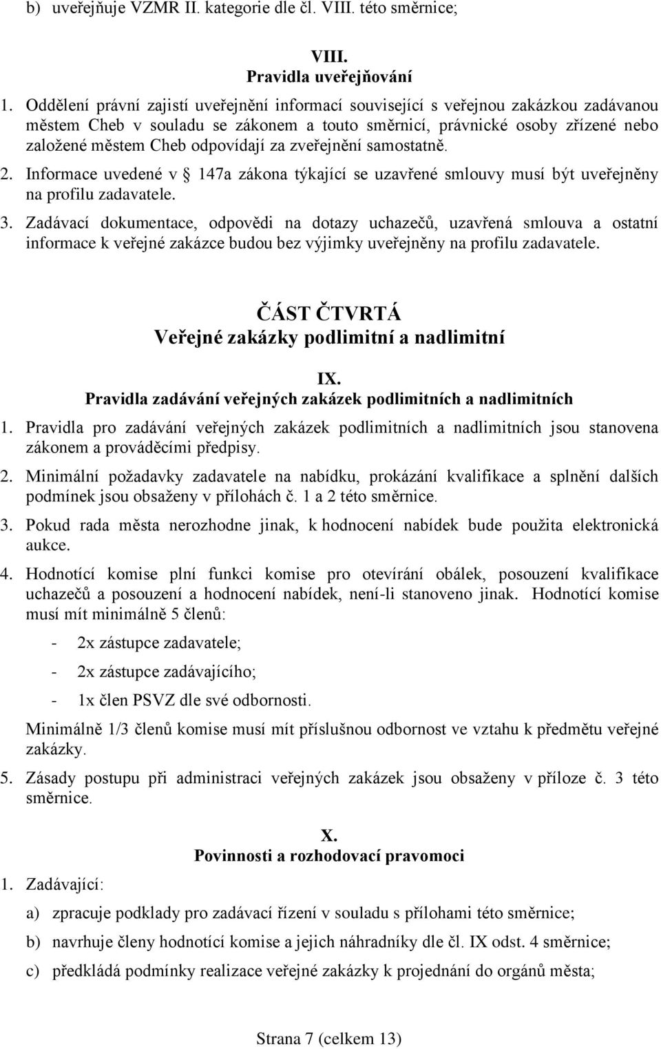 za zveřejnění samostatně. 2. Informace uvedené v 147a zákona týkající se uzavřené smlouvy musí být uveřejněny na profilu zadavatele. 3.