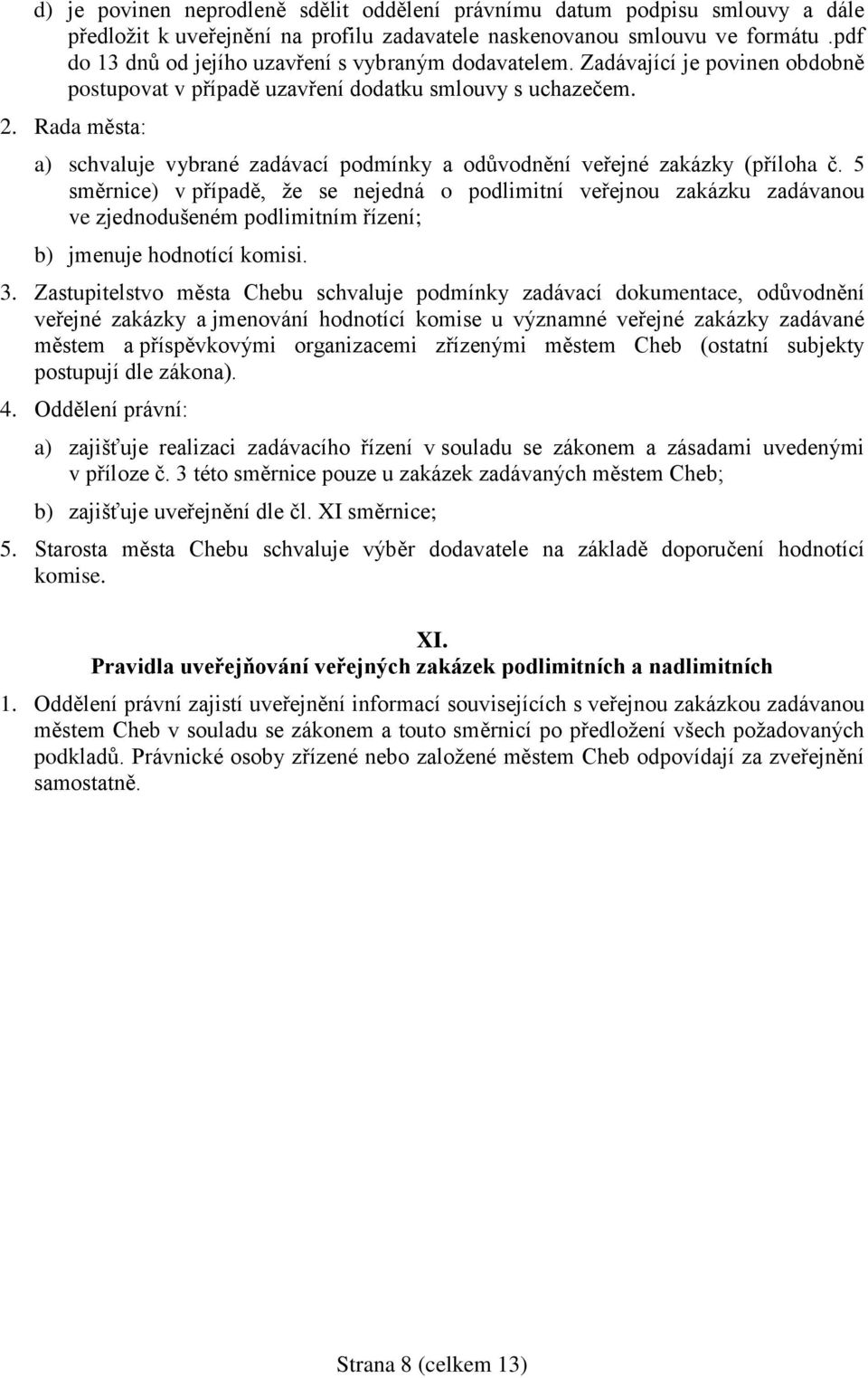 Rada města: a) schvaluje vybrané zadávací podmínky a odůvodnění veřejné zakázky (příloha č.