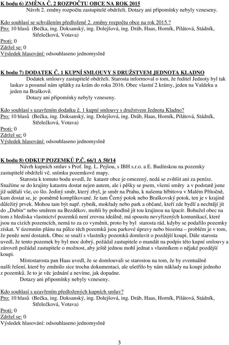Obec vlastní 2 krámy, jeden na Valdeku a jeden na Braškově. Kdo souhlasí s uzavřením dodatku č. 1 kupní smlouvy s družstvem Jednota Kladno? K bodu 8) ODKUP POZEMKŮ P.Č.