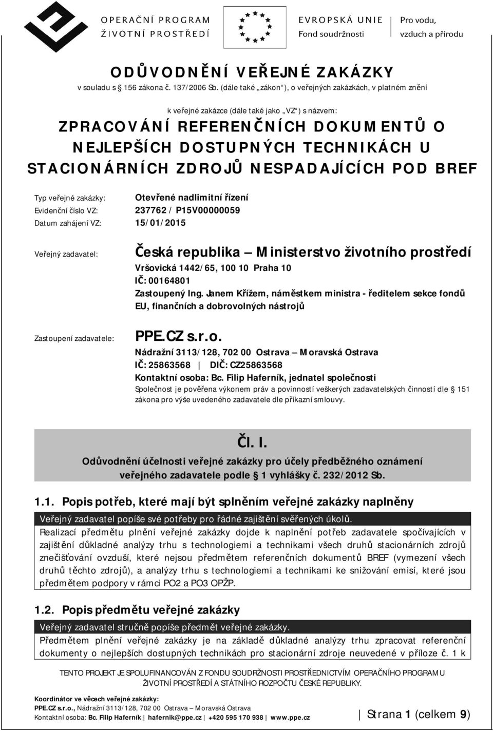 NESPADAJÍCÍCH POD BREF Typ veřejné zakázky: Evidenční číslo VZ: Datum zahájení VZ: 15/01/2015 Otevřené nadlimitní řízení 237762 / P15V00000059 Veřejný zadavatel: Zastoupení zadavatele: Česká