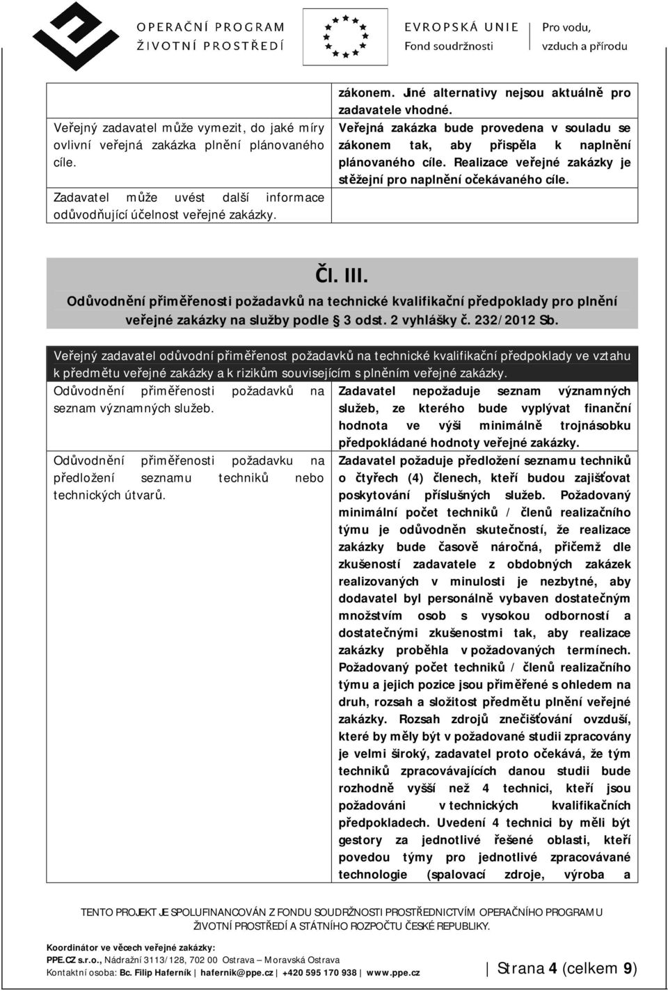 Realizace veřejné zakázky je stěžejní pro naplnění očekávaného cíle. Čl. III. Odůvodnění přiměřenosti požadavků na technické kvalifikační předpoklady pro plnění veřejné zakázky na služby podle 3 odst.