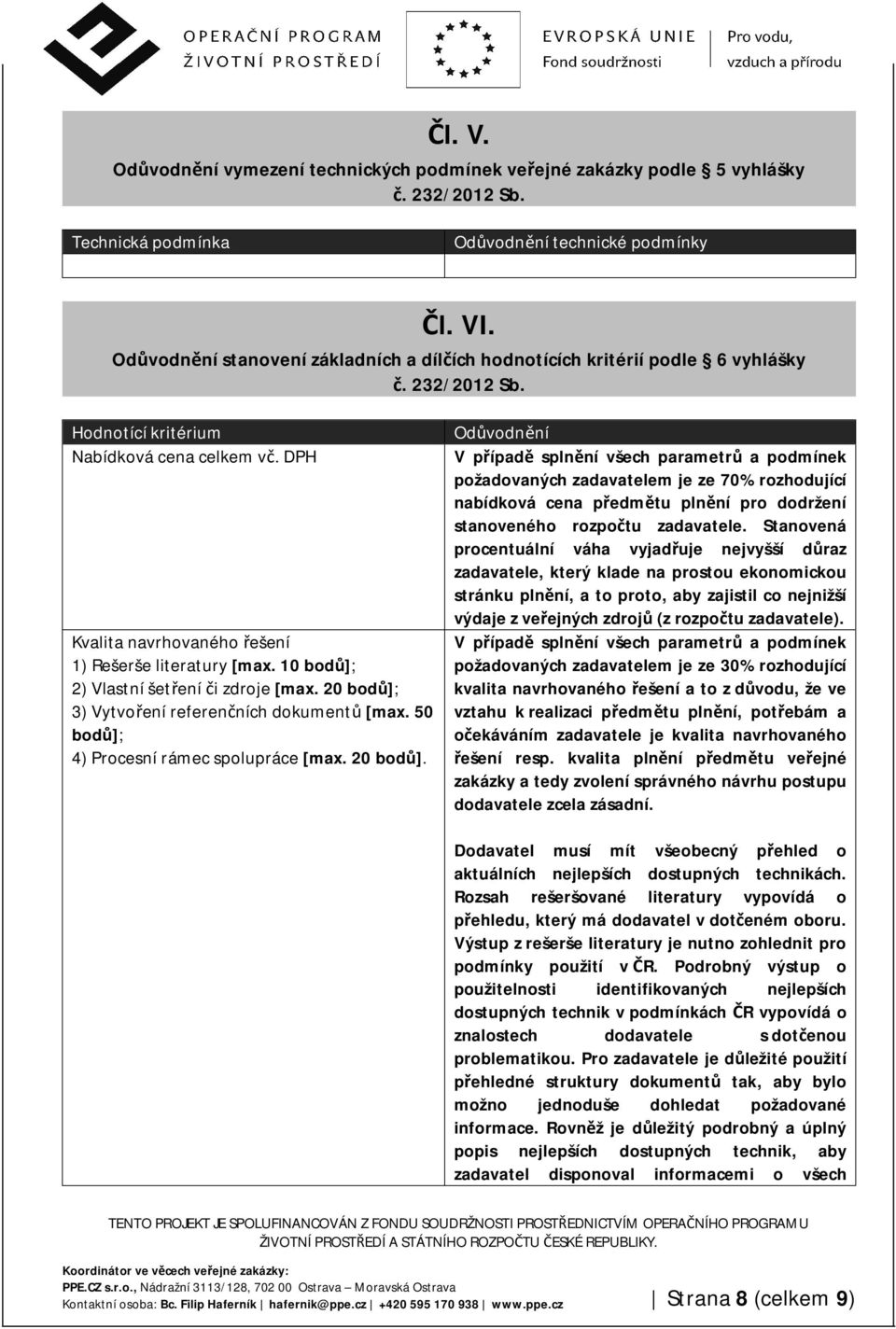 DPH Kvalita navrhovaného řešení 1) Rešerše literatury [max. 10 bodů]; 2) Vlastní šetření či zdroje [max. 20 bodů]; 3) Vytvoření referenčních dokumentů [max.