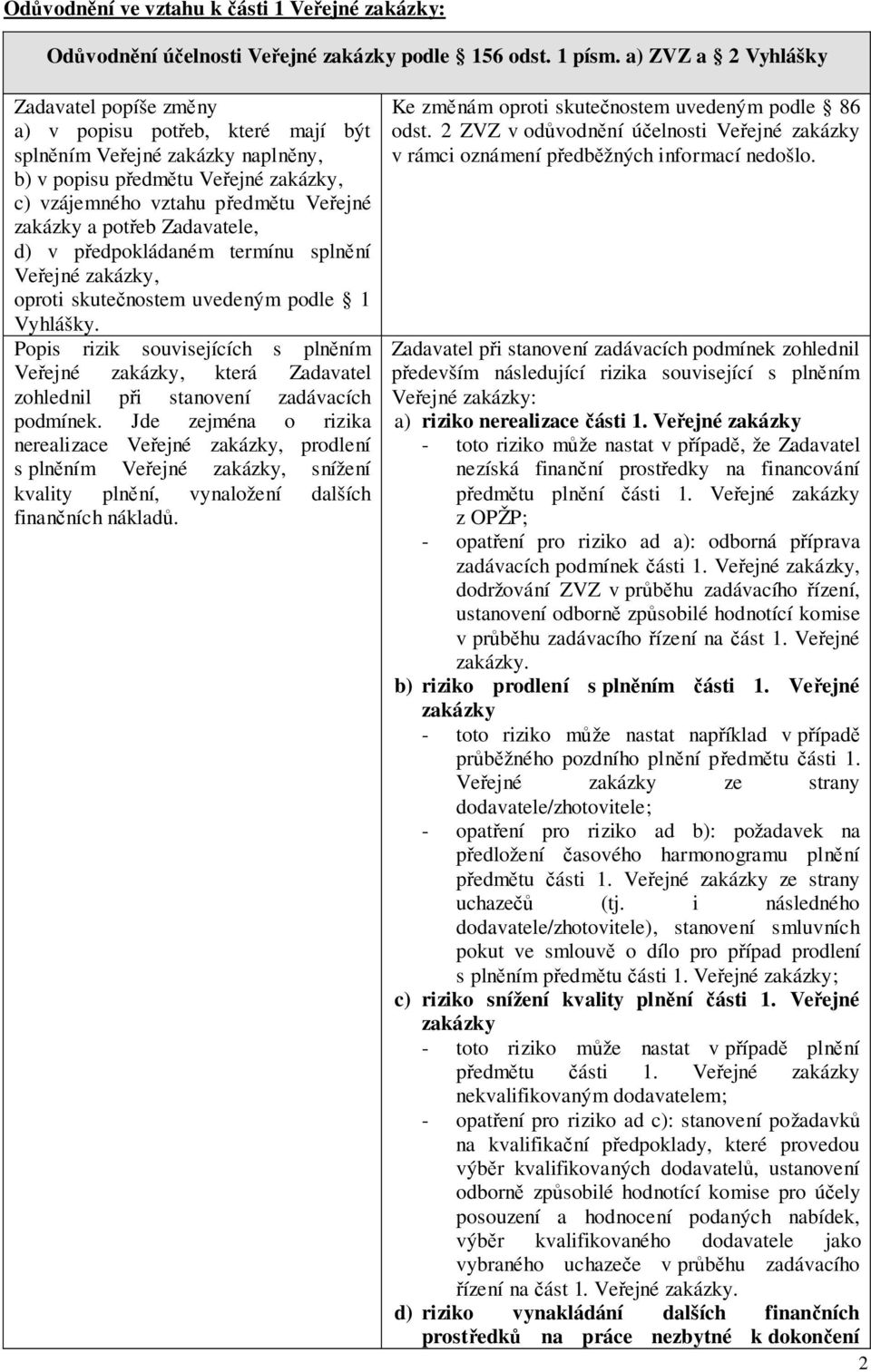 potřeb Zadavatele, d) v předpokládaném termínu splnění Veřejné zakázky, oproti skutečnostem uvedeným podle 1 Vyhlášky.