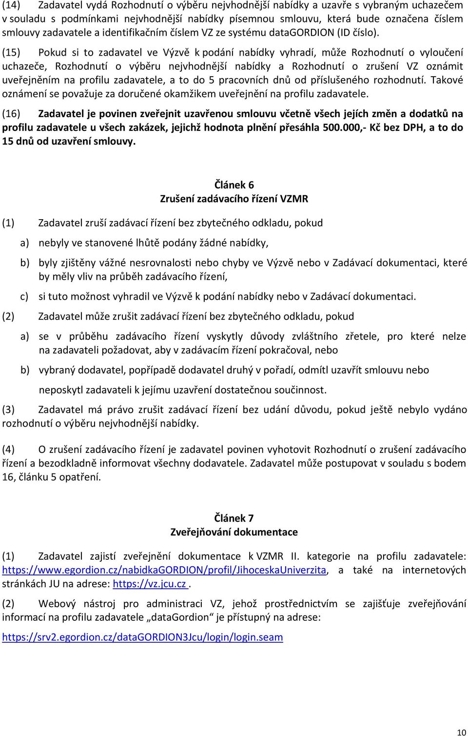 (15) Pokud si to zadavatel ve Výzvě k podání nabídky vyhradí, může Rozhodnutí o vyloučení uchazeče, Rozhodnutí o výběru nejvhodnější nabídky a Rozhodnutí o zrušení VZ oznámit uveřejněním na profilu