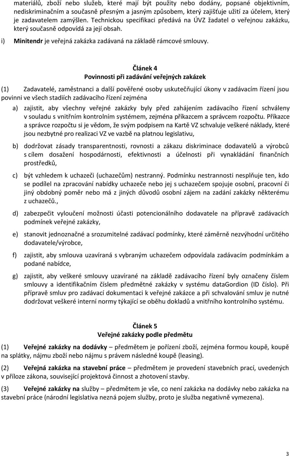 Článek 4 Povinnosti při zadávání veřejných zakázek (1) Zadavatelé, zaměstnanci a další pověřené osoby uskutečňující úkony v zadávacím řízení jsou povinni ve všech stadiích zadávacího řízení zejména