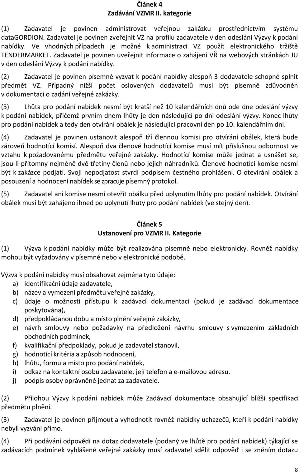 Zadavatel je povinen uveřejnit informace o zahájení VŘ na webových stránkách JU v den odeslání Výzvy k podání nabídky.