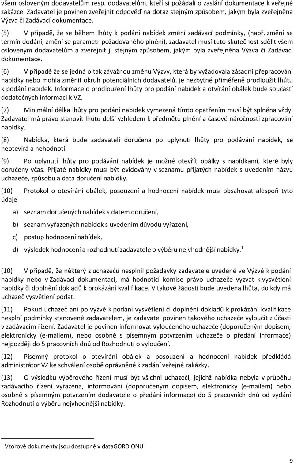 změní se termín dodání, změní se parametr požadovaného plnění), zadavatel musí tuto skutečnost sdělit všem osloveným dodavatelům a zveřejnit ji stejným způsobem, jakým byla zveřejněna Výzva či