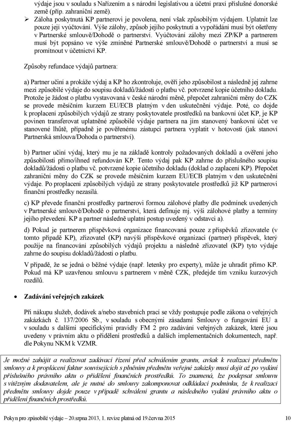 Vyúčtování zálohy mezi ZP/KP a partnerem musí být popsáno ve výše zmíněné Partnerské smlouvě/dohodě o partnerství a musí se promítnout v účetnictví KP.