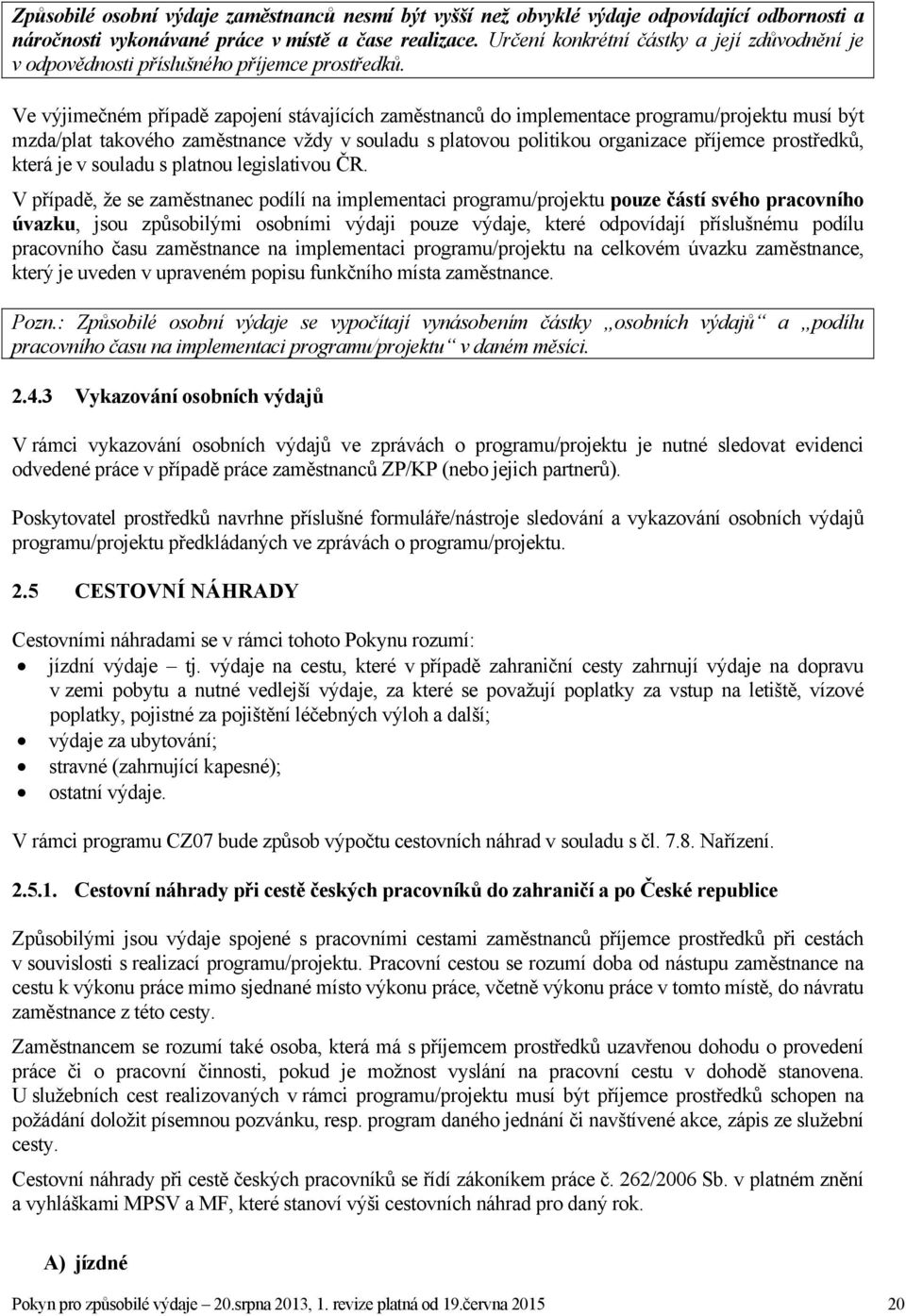 Ve výjimečném případě zapojení stávajících zaměstnanců do implementace programu/projektu musí být mzda/plat takového zaměstnance vždy v souladu s platovou politikou organizace příjemce prostředků,