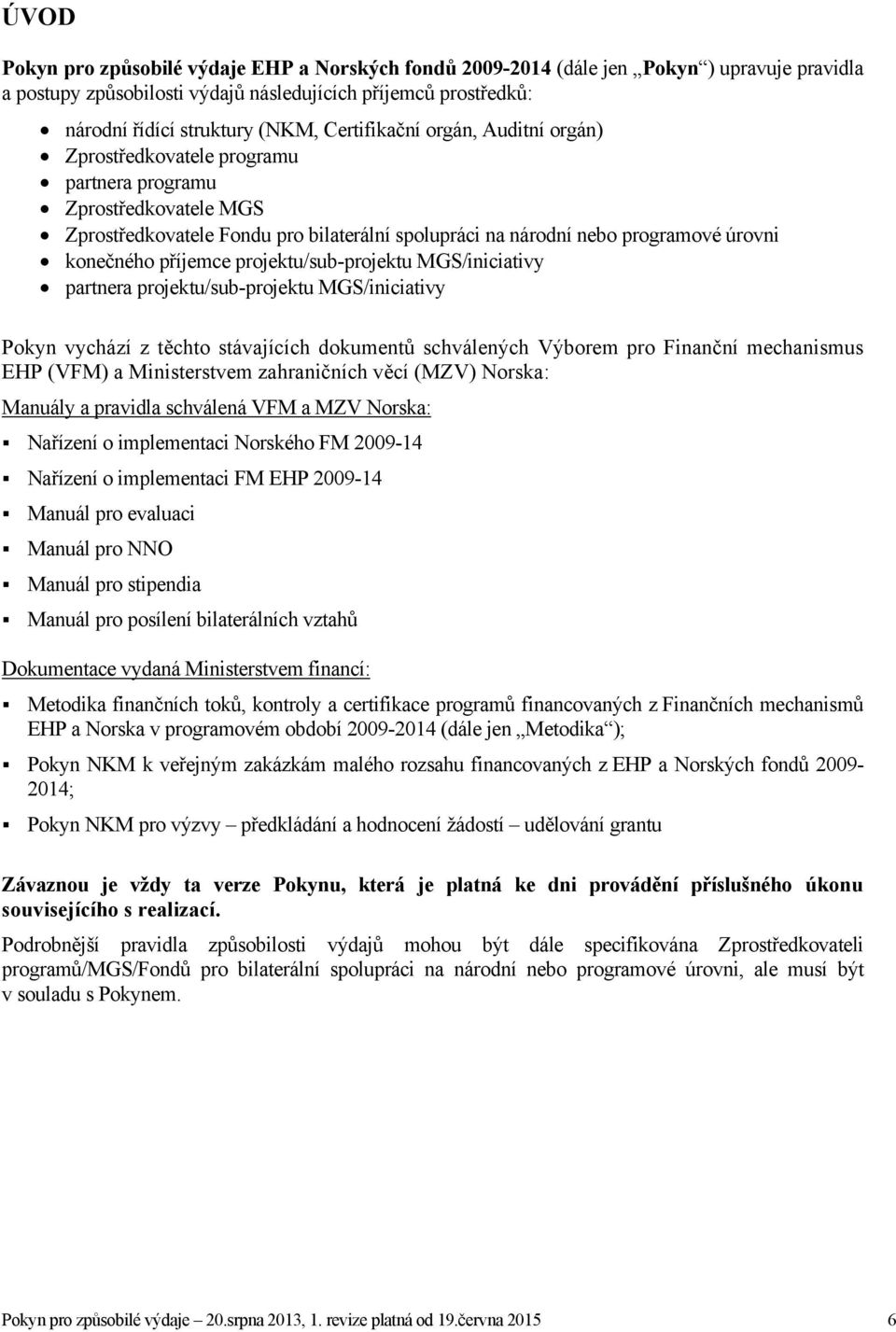 příjemce projektu/sub-projektu MGS/iniciativy partnera projektu/sub-projektu MGS/iniciativy Pokyn vychází z těchto stávajících dokumentů schválených Výborem pro Finanční mechanismus EHP (VFM) a