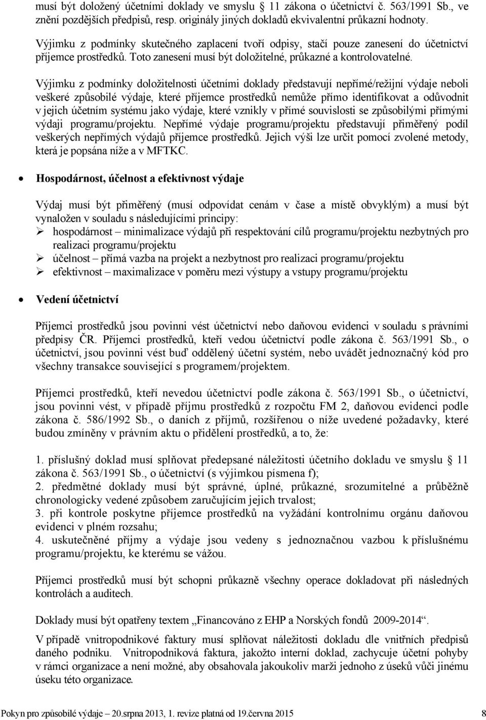 Výjimku z podmínky doložitelnosti účetními doklady představují nepřímé/režijní výdaje neboli veškeré způsobilé výdaje, které příjemce prostředků nemůže přímo identifikovat a odůvodnit v jejich