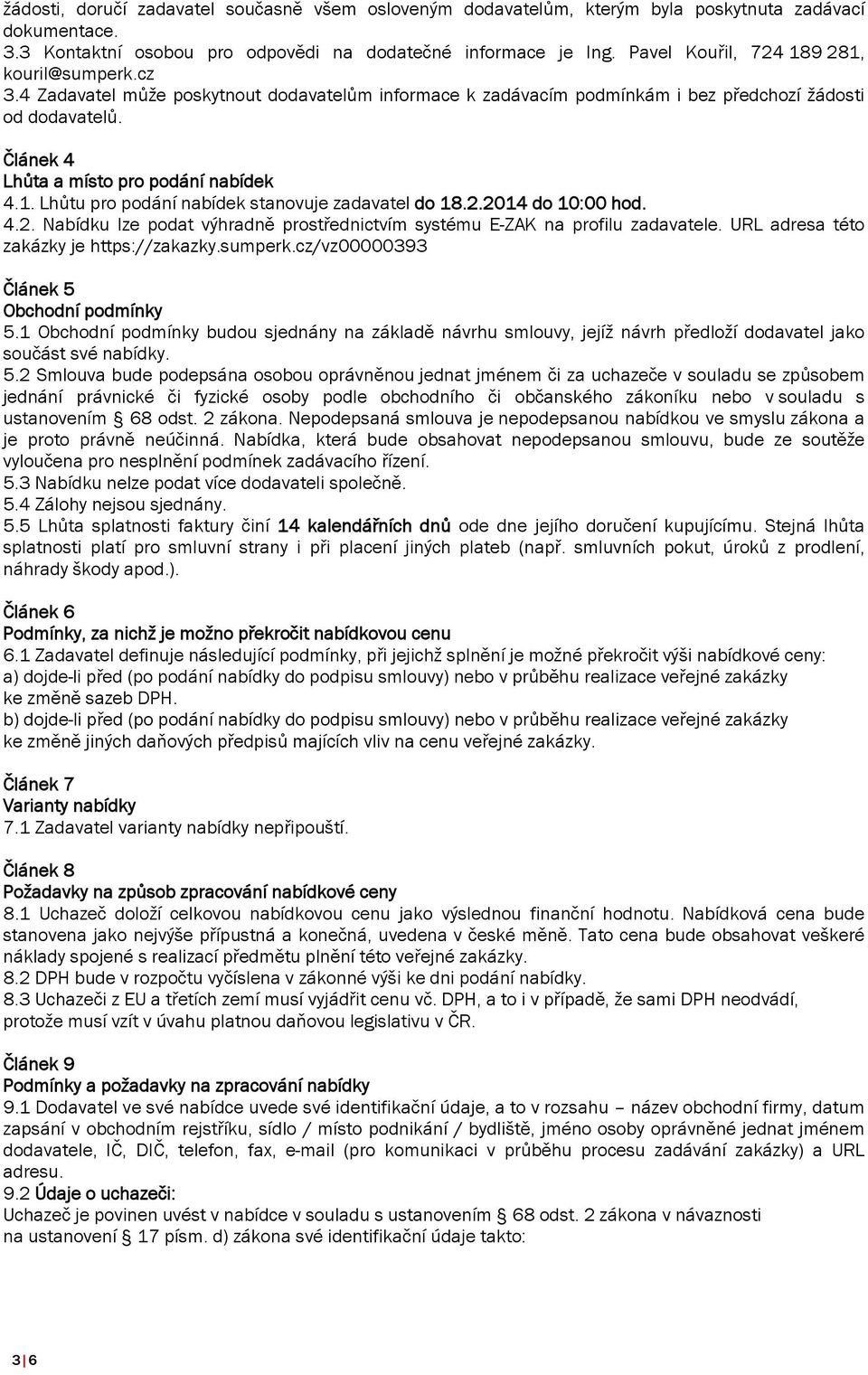 Článek 4 Lhůta a místo pro podání nabídek 4.1. Lhůtu pro podání nabídek stanovuje zadavatel do 18.2.2014 do 10:00 hod. 4.2. Nabídku lze podat výhradně prostřednictvím systému E-ZAK na profilu zadavatele.