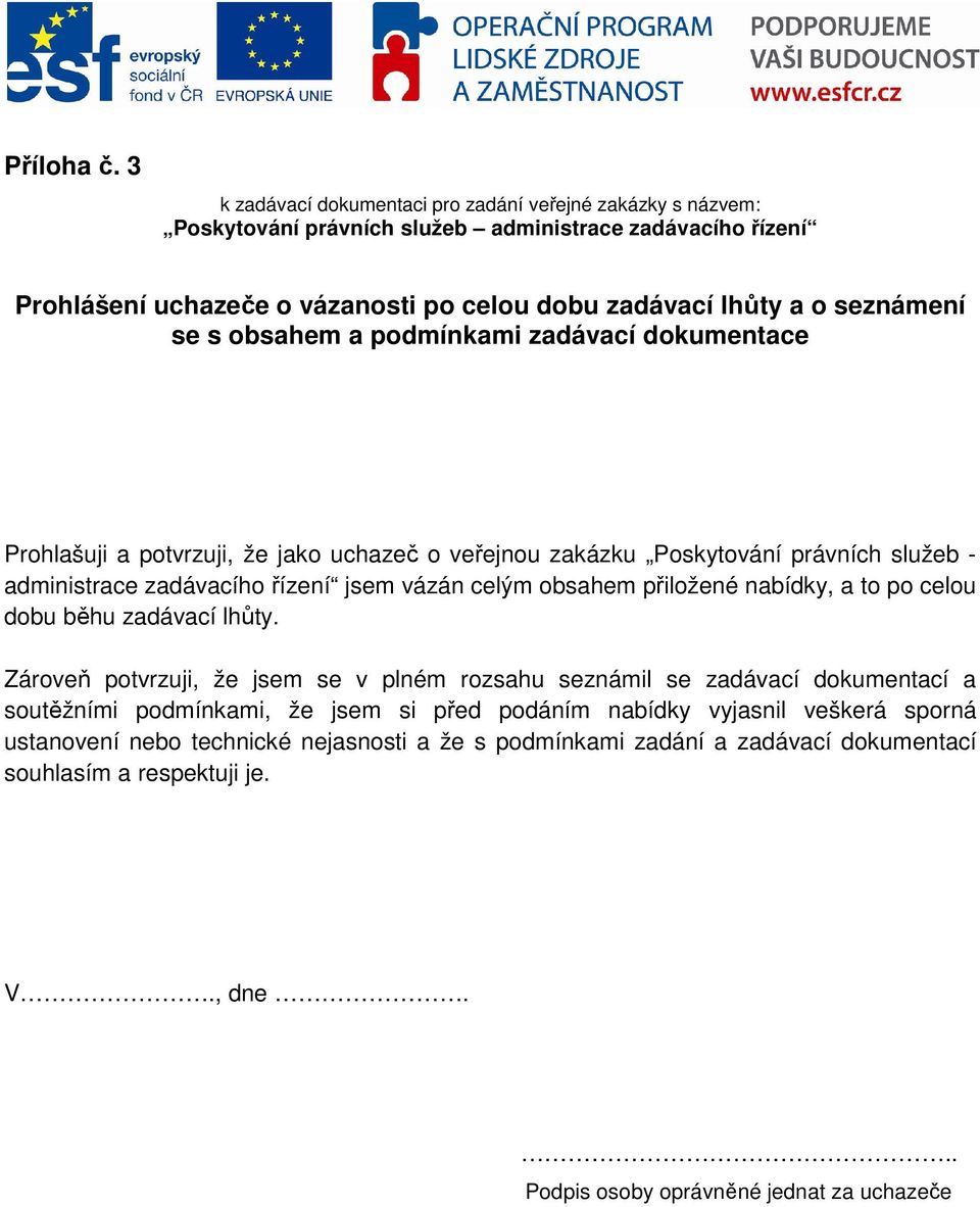 veřejnou zakázku Poskytování právních služeb - administrace zadávacího řízení jsem vázán celým obsahem přiložené nabídky, a to po celou dobu běhu zadávací lhůty.