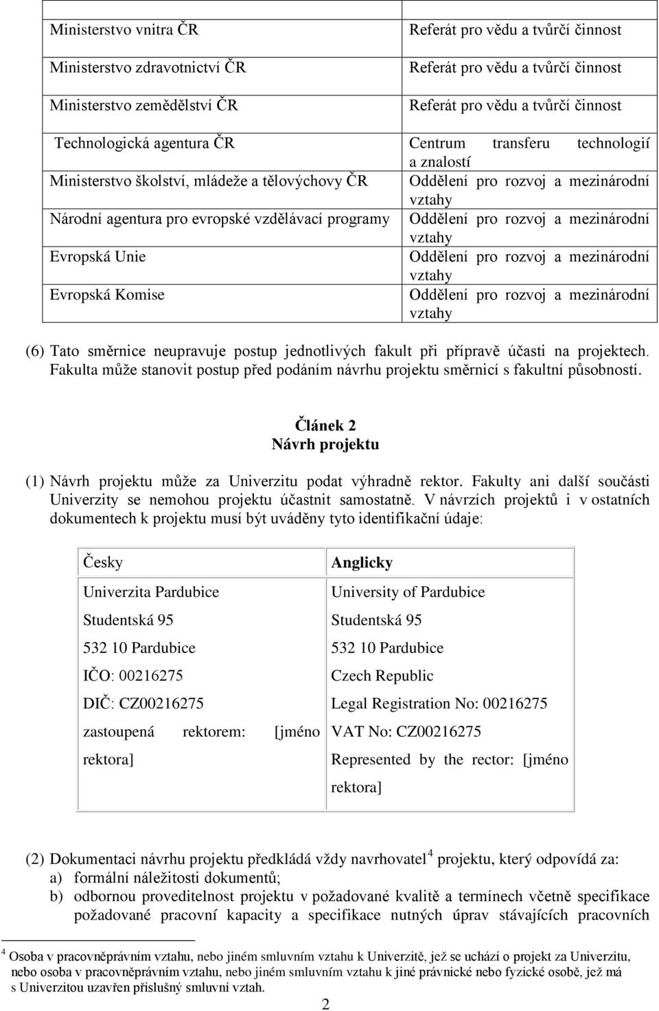 Komise Oddělení pro rozvoj a mezinárodní vztahy (6) Tato směrnice neupravuje postup jednotlivých fakult při přípravě účasti na projektech.