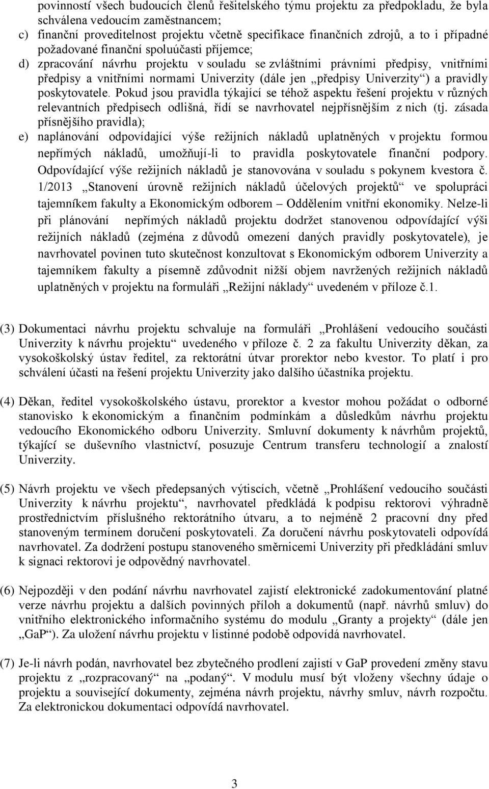 Univerzity ) a pravidly poskytovatele. Pokud jsou pravidla týkající se téhož aspektu řešení projektu v různých relevantních předpisech odlišná, řídí se navrhovatel nejpřísnějším z nich (tj.