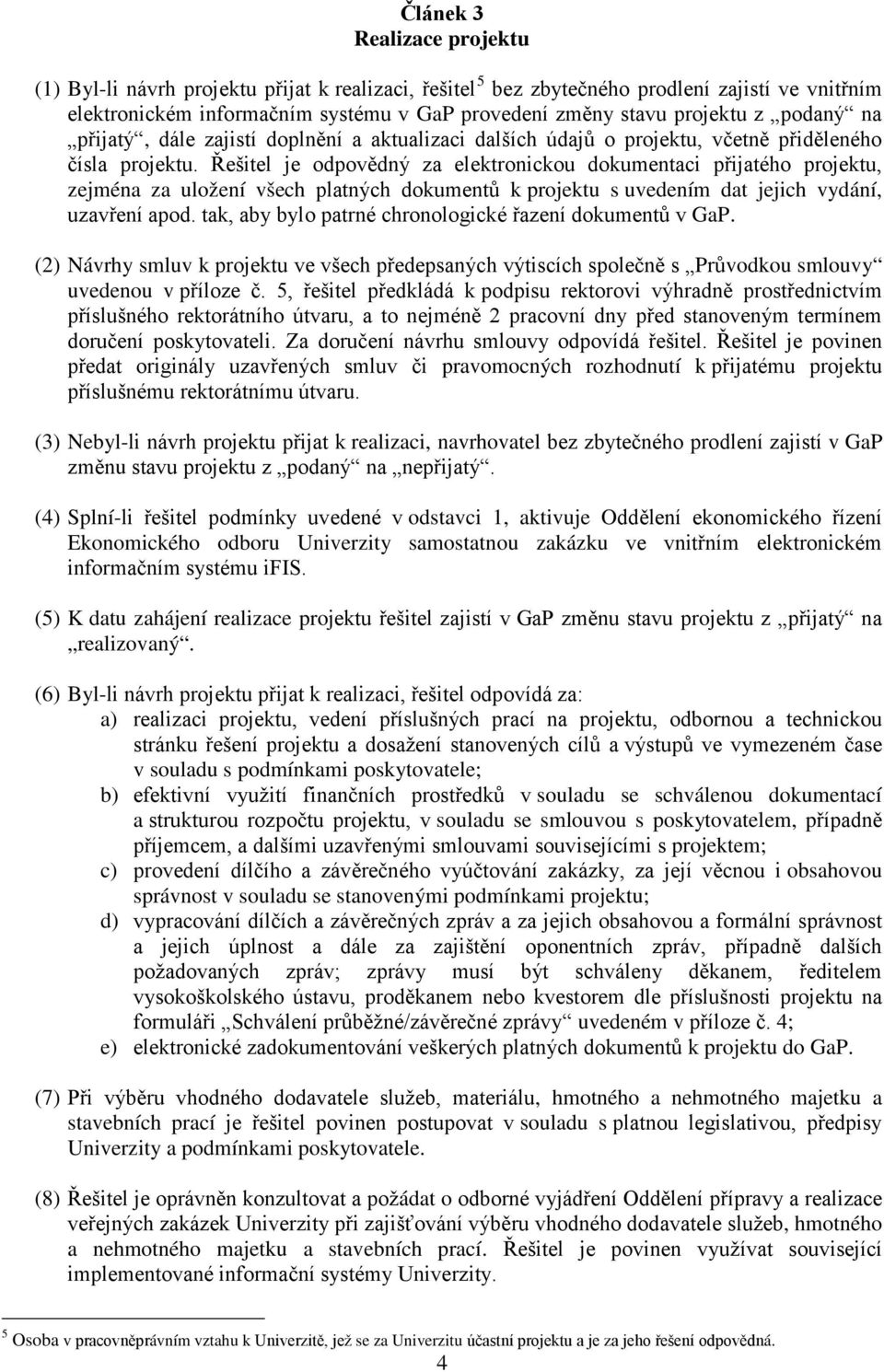 Řešitel je odpovědný za elektronickou dokumentaci přijatého projektu, zejména za uložení všech platných dokumentů k projektu s uvedením dat jejich vydání, uzavření apod.