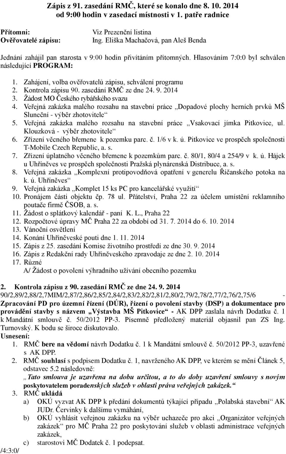 Zahájení, volba ověřovatelů zápisu, schválení programu 2. Kontrola zápisu 90. zasedání RMČ ze dne 24. 9. 2014 3. Žádost MO Českého rybářského svazu 4.