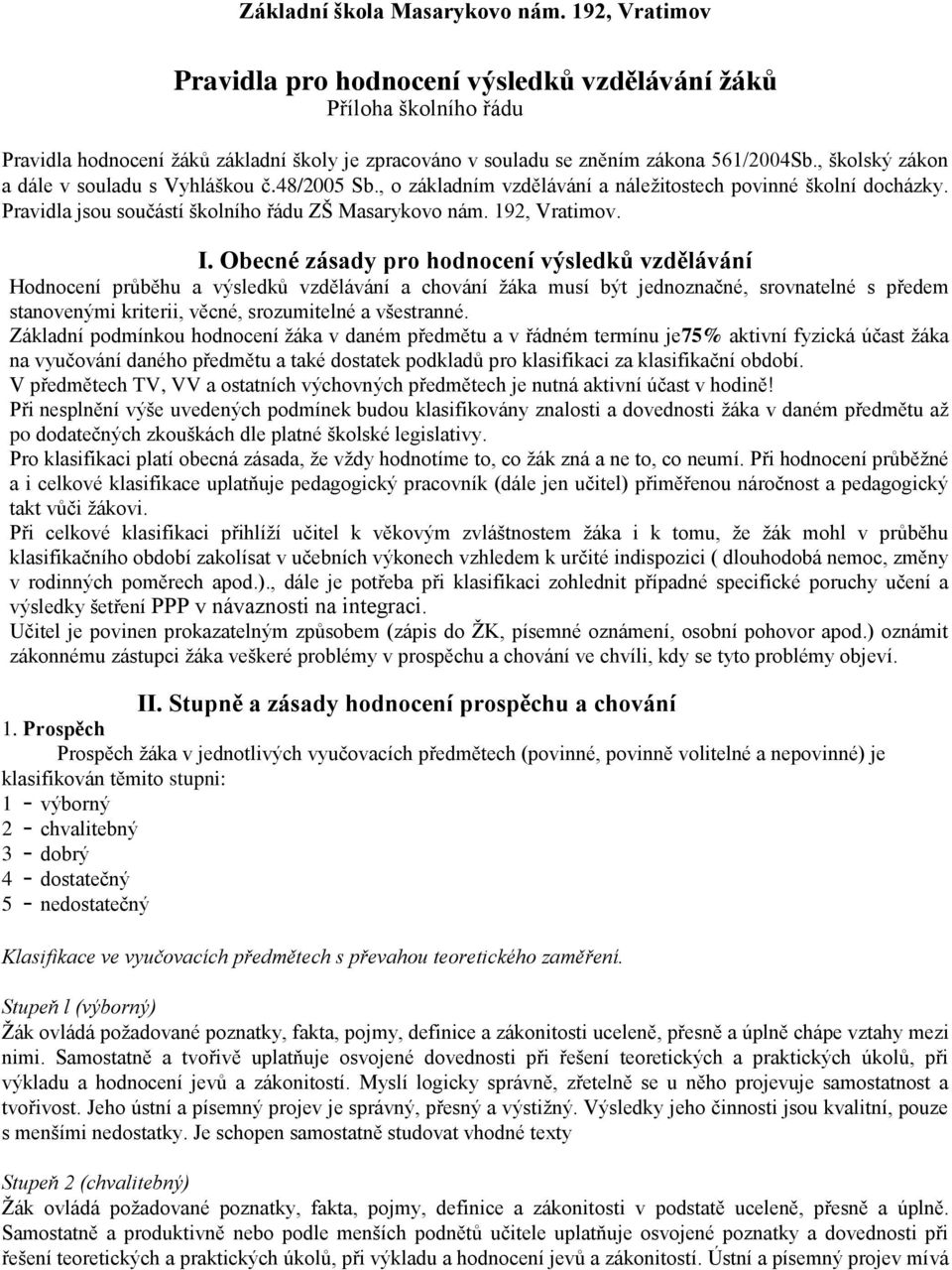 , školský zákon a dále v souladu s Vyhláškou č.48/2005 Sb., o základním vzdělávání a náležitostech povinné školní docházky. Pravidla jsou součástí školního řádu ZŠ Masarykovo nám. 192, Vratimov. I.