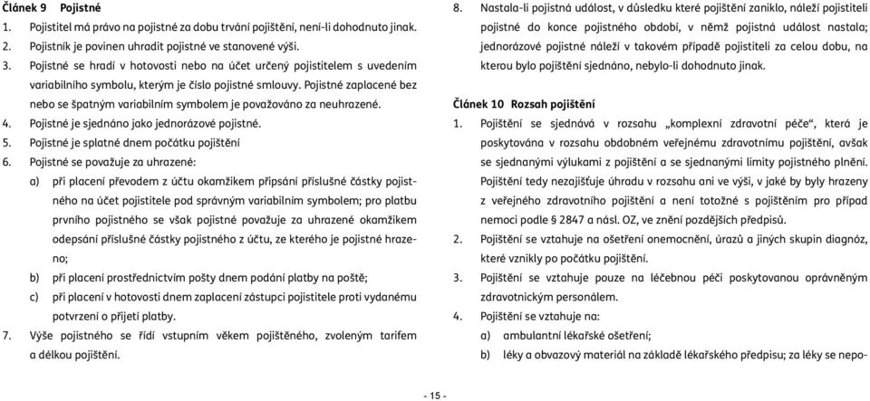 Pojistné zaplacené bez nebo se špatným variabilním symbolem je považováno za neuhrazené. 4. Pojistné je sjednáno jako jednorázové pojistné. 5. Pojistné je splatné dnem počátku pojištění 6.