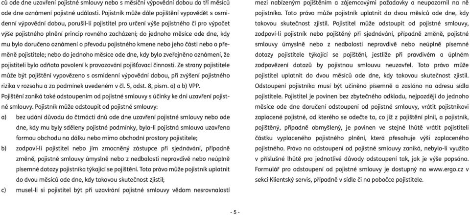 měsíce ode dne, kdy mu bylo doručeno oznámení o převodu pojistného kmene nebo jeho části nebo o přeměně pojistitele; nebo do jednoho měsíce ode dne, kdy bylo zveřejněno oznámení, že pojistiteli bylo