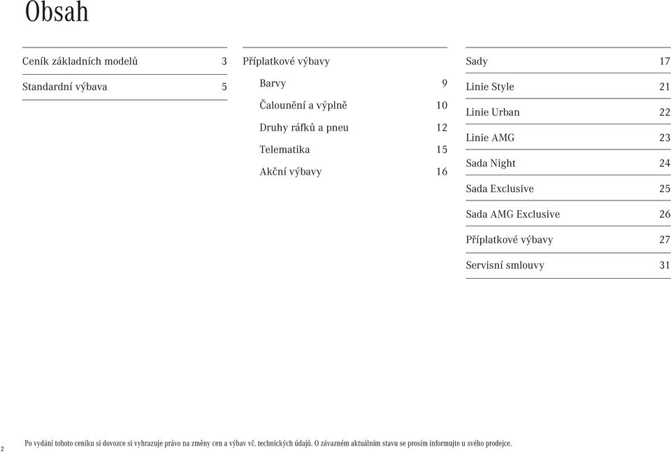 Exclusive 25 Sada AMG Exclusive 26 Příplatkové výbavy 27 Servisní smlouvy 31 2 Po vydání tohoto ceníku si dovozce si