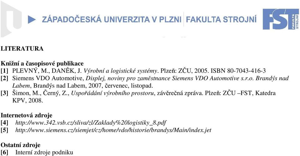 [3] Šimon, M., Černý, Z., Uspořádání výrobního prostoru, závěrečná zpráva. Plzeň: ZČU FST, Katedra KPV, 2008. Internetová zdroje [4] http://www.342.