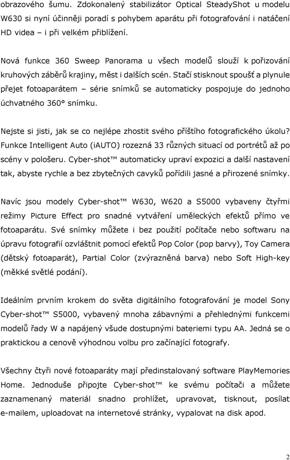 Stačí stisknout spoušť a plynule přejet fotoaparátem série snímků se automaticky pospojuje do jednoho úchvatného 360 snímku.