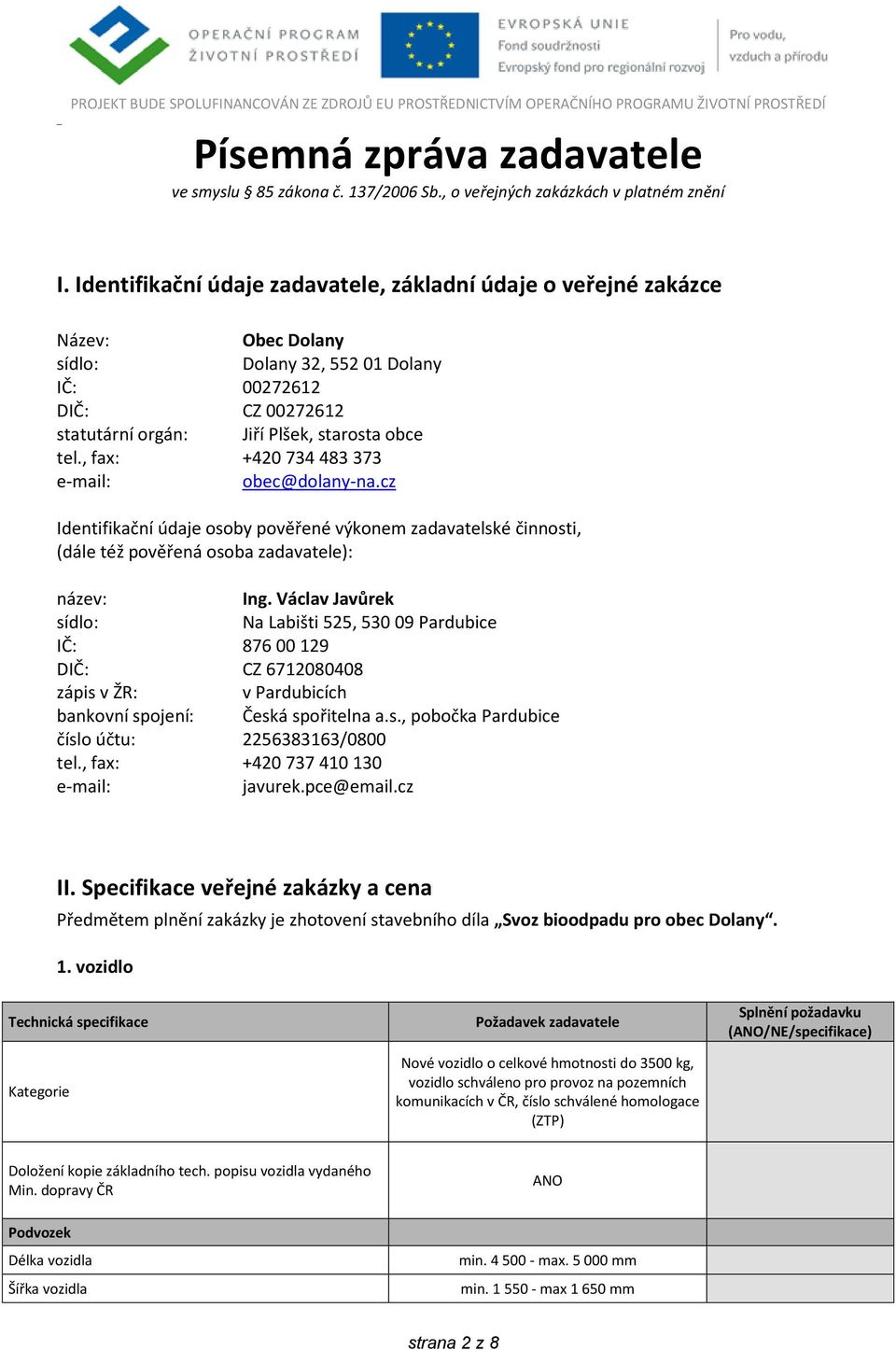 , fax: +420 734 483 373 e-mail: obec@dolany-na.cz Identifikační údaje osoby pověřené výkonem zadavatelské činnosti, (dále též pověřená osoba zadavatele): název: Ing.