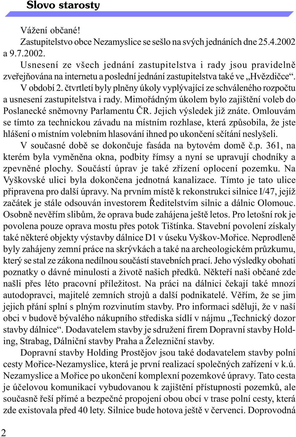 ètvrtletí byly plnìny úkoly vyplývající ze schváleného rozpoètu a usnesení zastupitelstva i rady. Mimoøádným úkolem bylo zajištìní voleb do Poslanecké snìmovny Parlamentu ÈR.