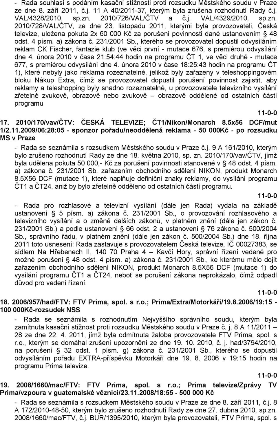listopadu 2011, kterými byla provozovateli, Česká televize, uloţena pokuta 2x 60 000 Kč za porušení povinnosti dané ustanovením 48 odst. 4 písm. a) zákona č. 231/2001 Sb.
