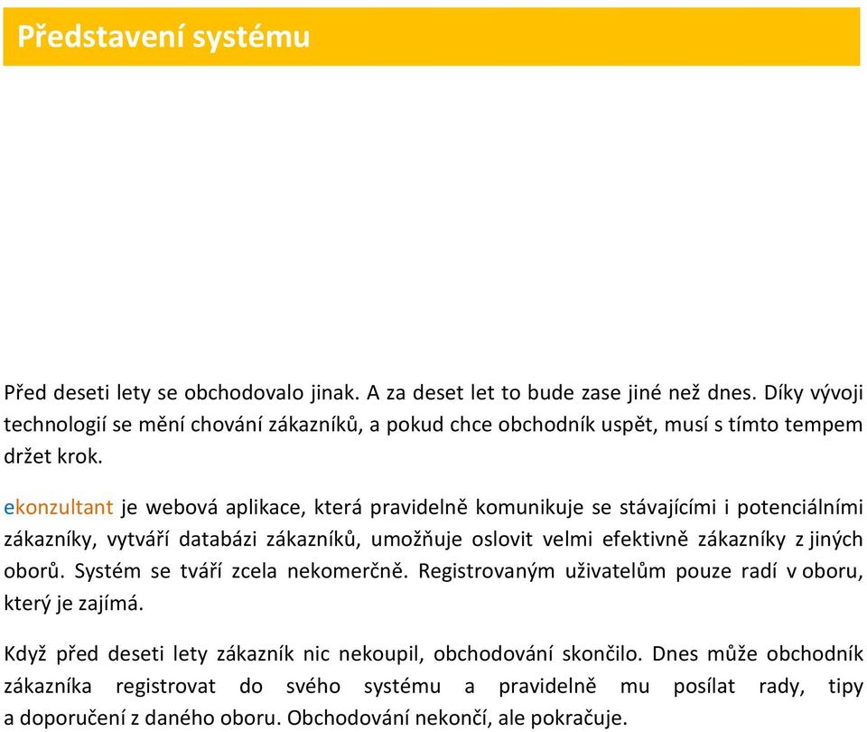 ekonzultant je webová aplikace, která pravidelně komunikuje se stávajícími i potenciálními zákazníky, vytváří databázi zákazníků, umožňuje oslovit velmi efektivně zákazníky z jiných