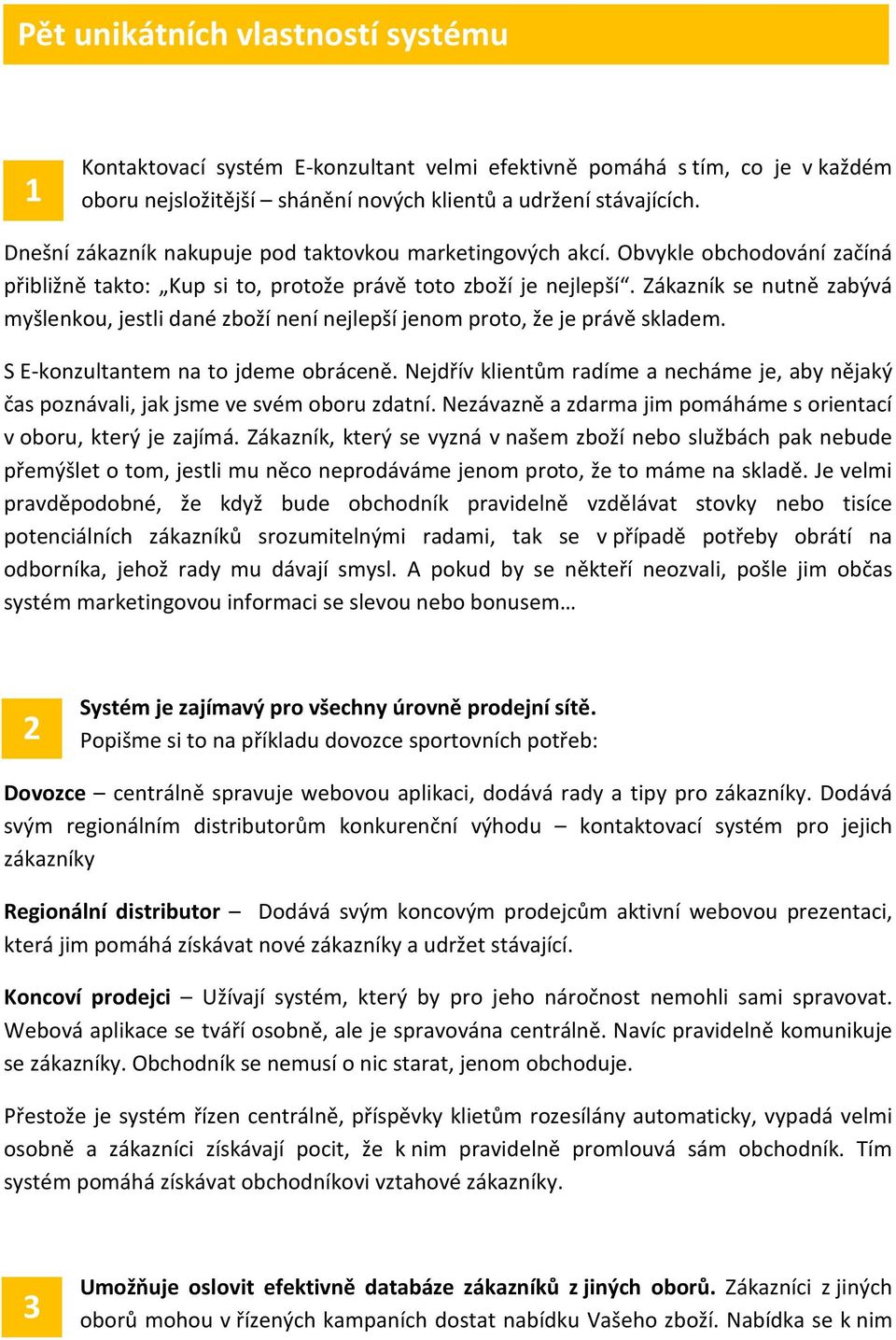 Zákazník se nutně zabývá myšlenkou, jestli dané zboží není nejlepší jenom proto, že je právě skladem. S E-konzultantem na to jdeme obráceně.