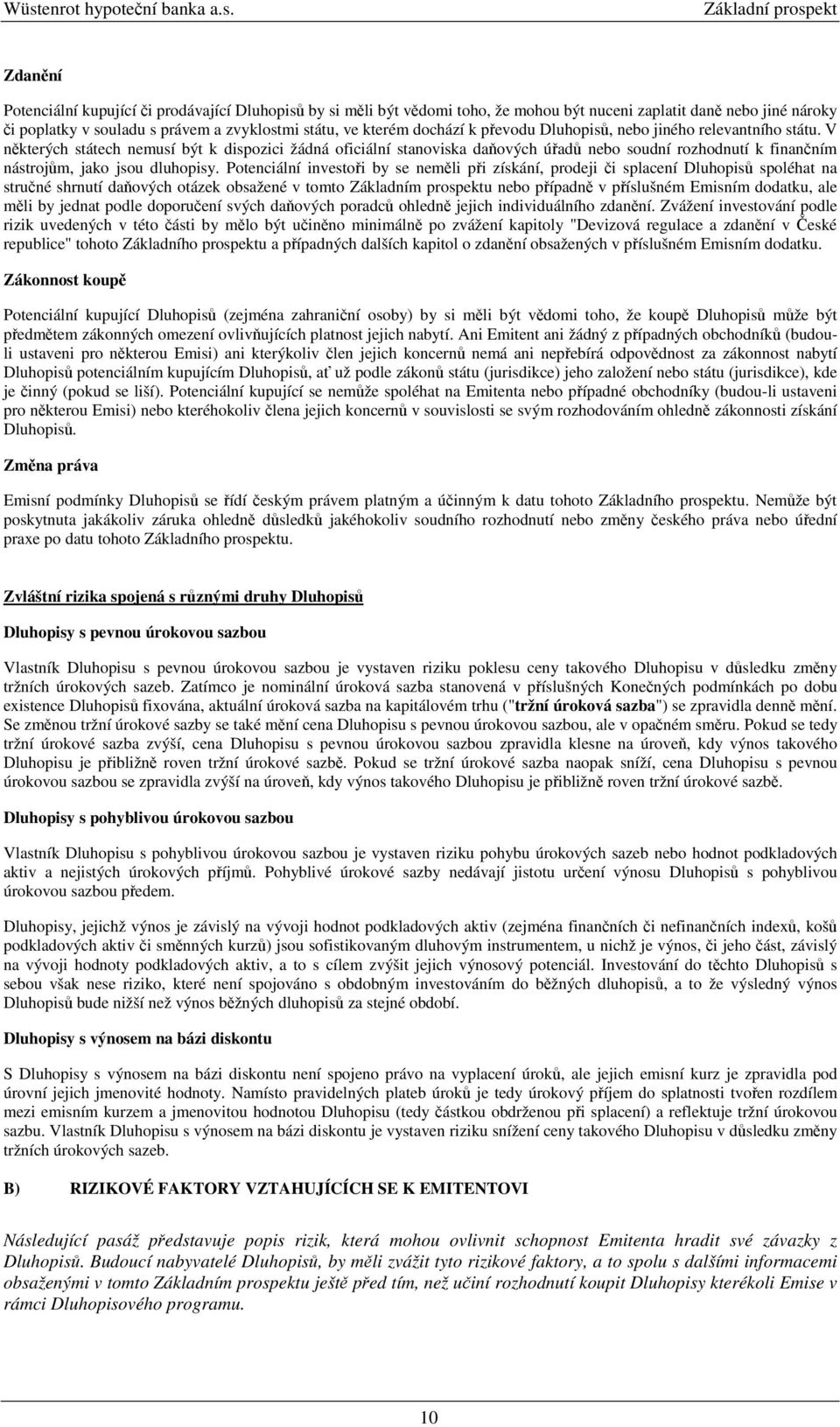 Potenciální investoi by se nemli pi získání, prodeji i splacení Dluhopis spoléhat na struné shrnutí daových otázek obsažené v tomto Základním prospektu nebo pípadn v píslušném Emisním dodatku, ale