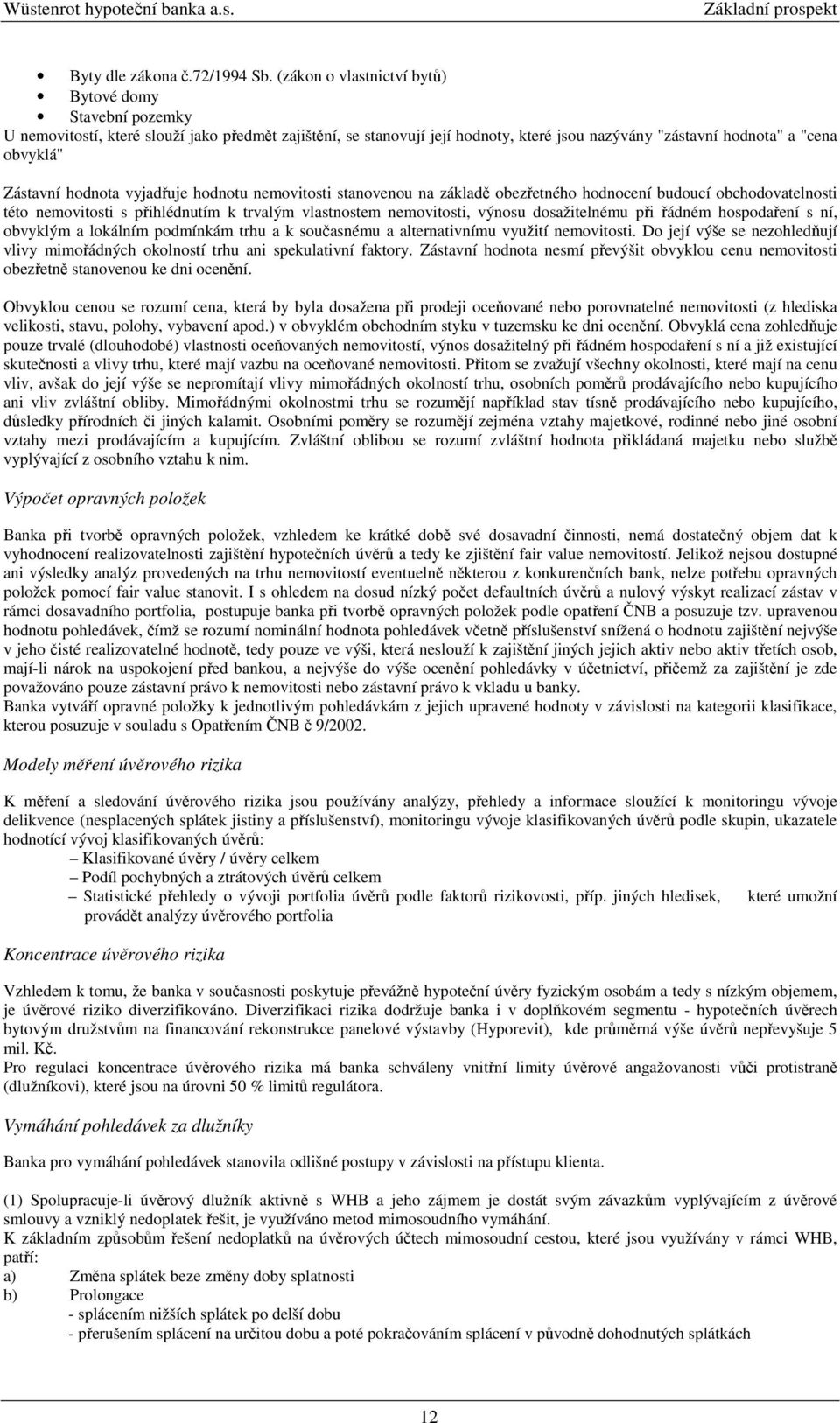 hodnota vyjaduje hodnotu nemovitosti stanovenou na základ obezetného hodnocení budoucí obchodovatelnosti této nemovitosti s pihlédnutím k trvalým vlastnostem nemovitosti, výnosu dosažitelnému pi