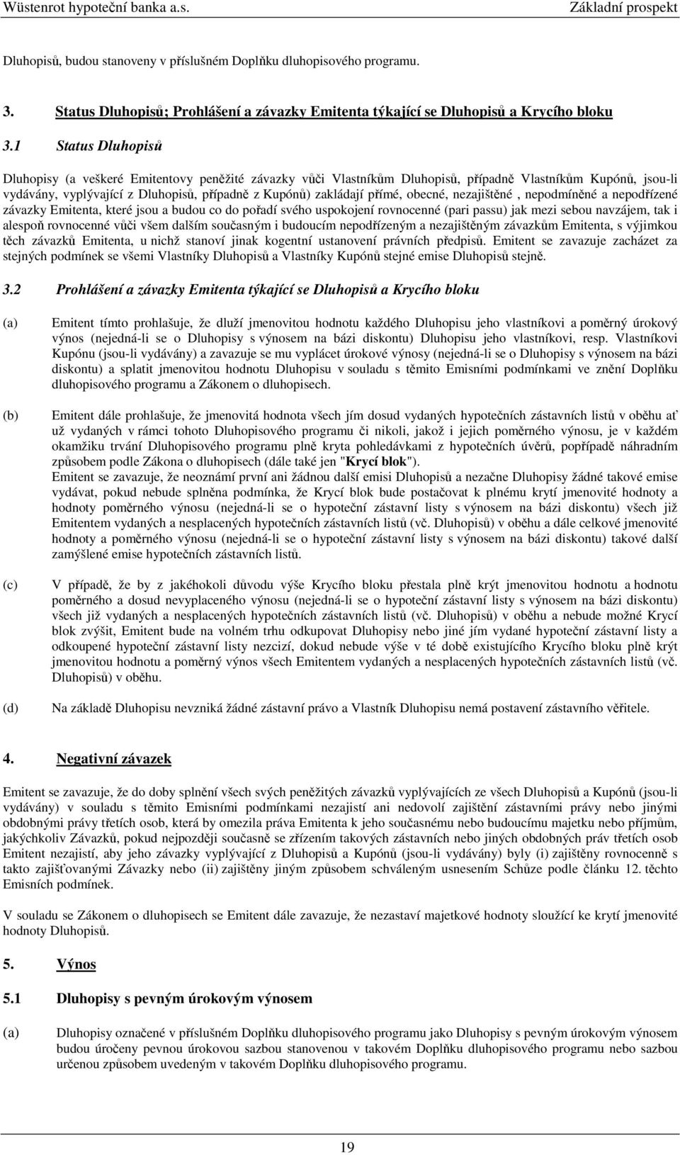 nezajištné, nepodmínné a nepodízené závazky Emitenta, které jsou a budou co do poadí svého uspokojení rovnocenné (pari passu) jak mezi sebou navzájem, tak i alespo rovnocenné vi všem dalším souasným