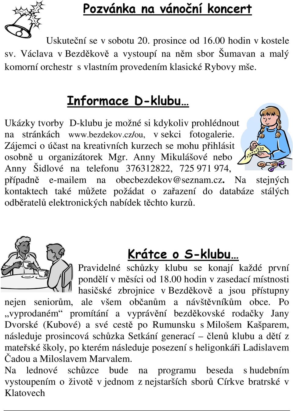Informace D-klubu Ukázky tvorby D-klubu je možné si kdykoliv prohlédnout na stránkách www.bezdekov.cz/ou, v sekci fotogalerie.