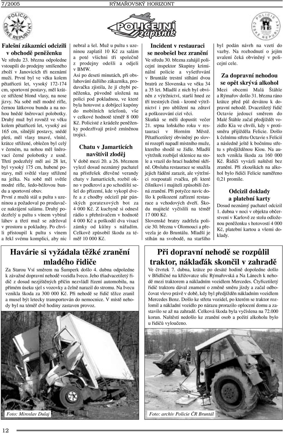 Na sobû mûl modré rifle, ãernou látkovou bundu a na nohou hnûdé nûrovací polobotky.