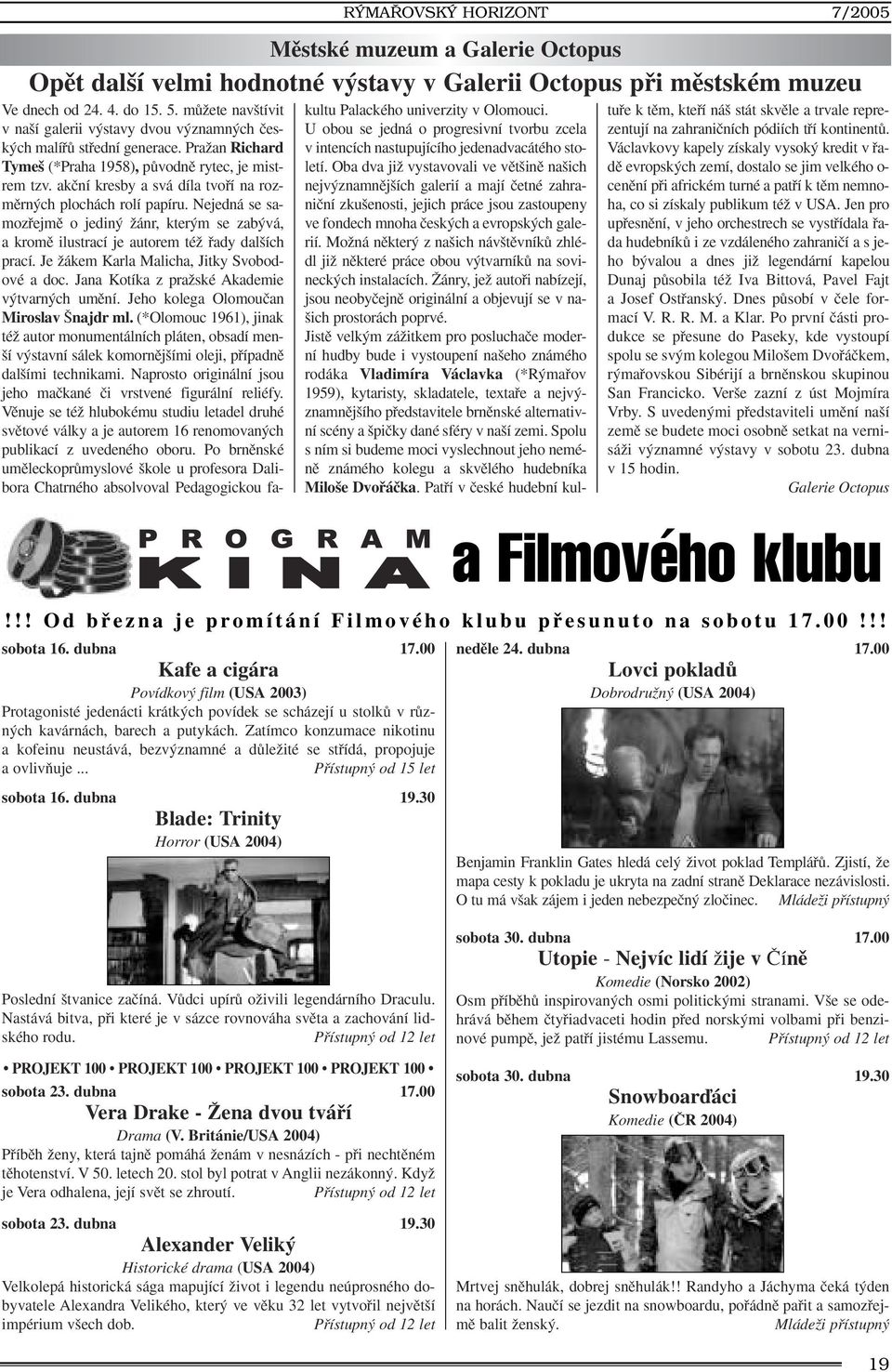 Zatímco konzumace nikotinu a kofeinu neustává, bezv znamné a dûleïité se stfiídá, propojuje a ovlivàuje... Pfiístupn od 15 let sobota 16. dubna 19.30 Blade: Trinity Horror (USA 2004) Ve dnech od 24.