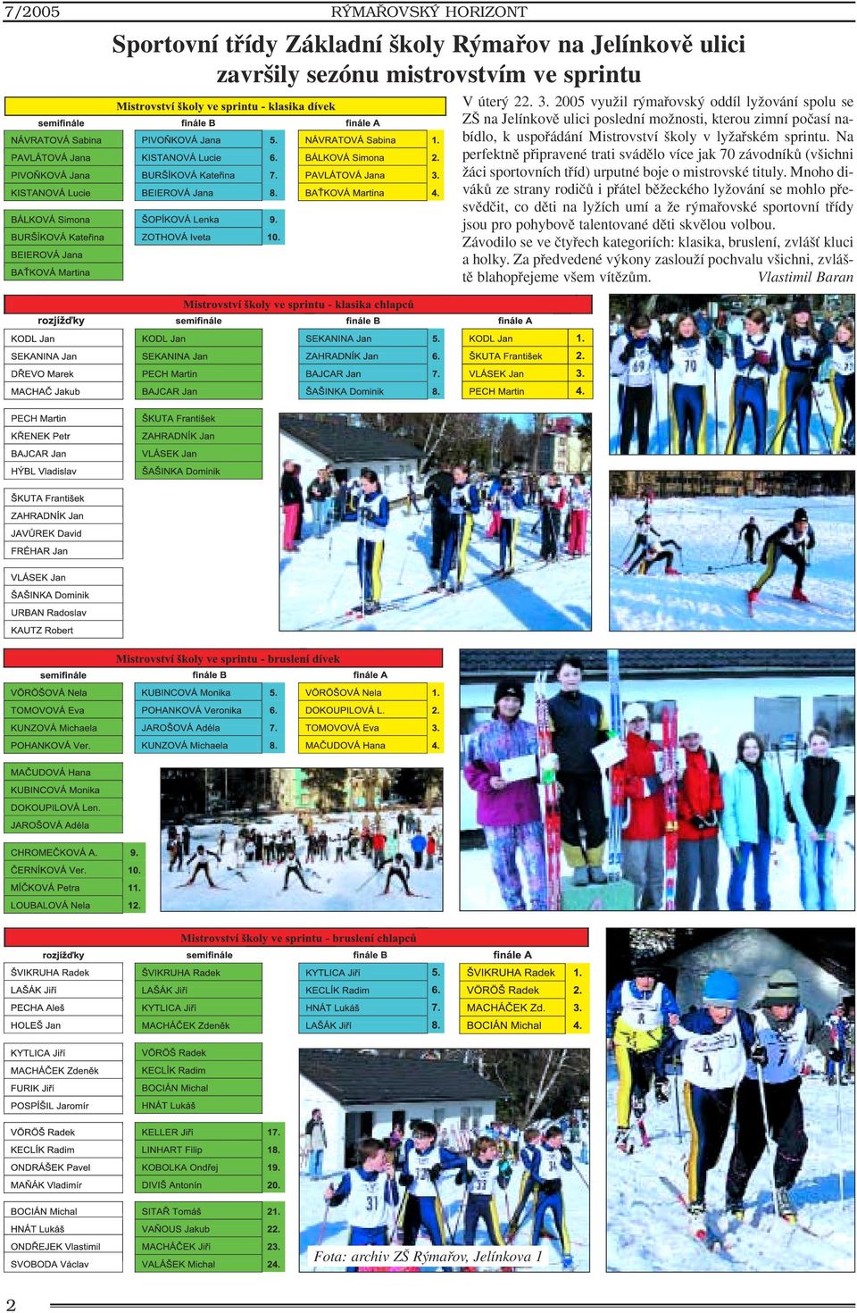 Na perfektnû pfiipravené trati svádûlo více jak 70 závodníkû (v ichni Ïáci sportovních tfiíd) urputné boje o mistrovské tituly.